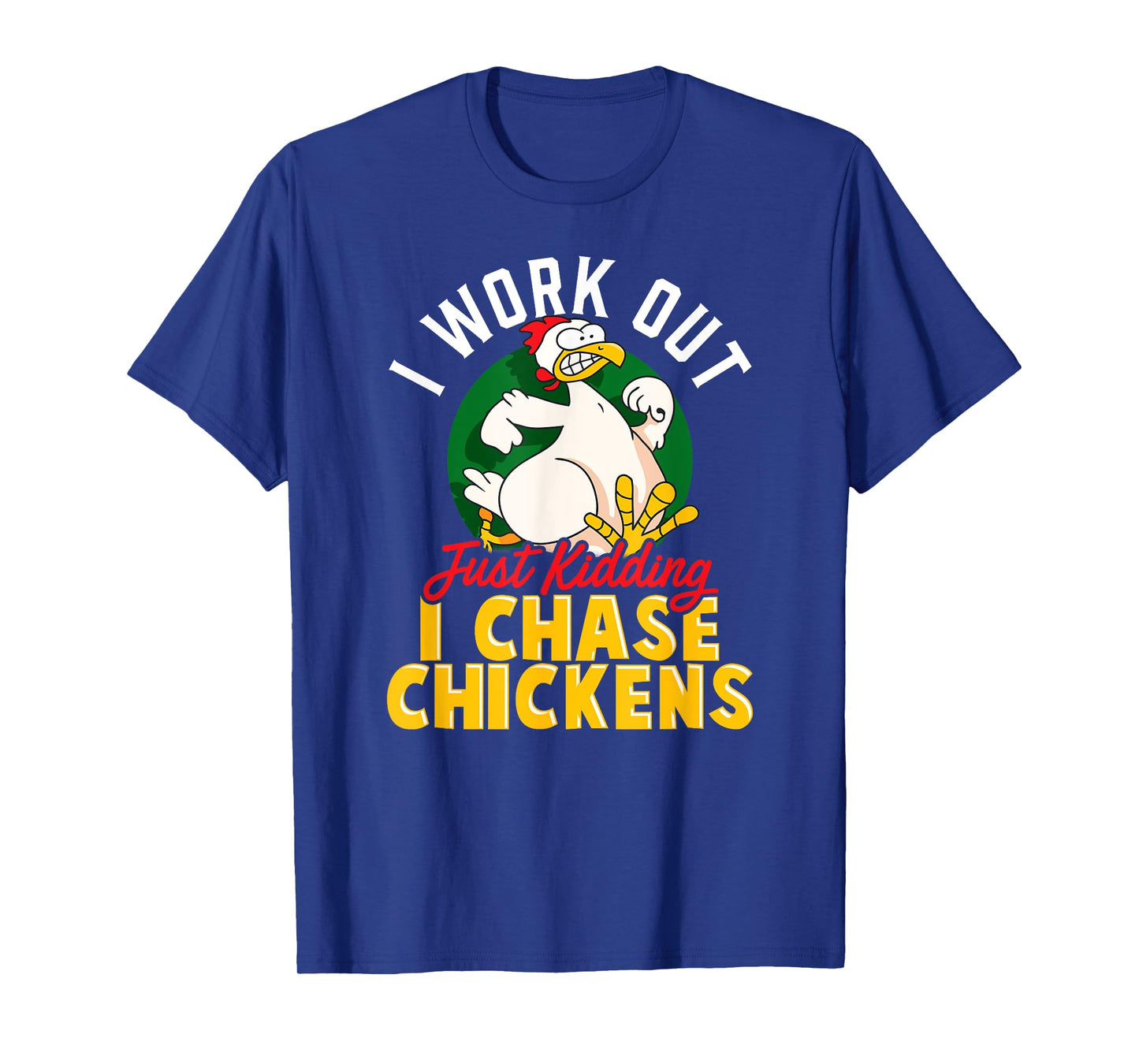 I WORK OUT - JUST KIDDING I CHASE CHICKENS | Funny Chicken T-Shirt