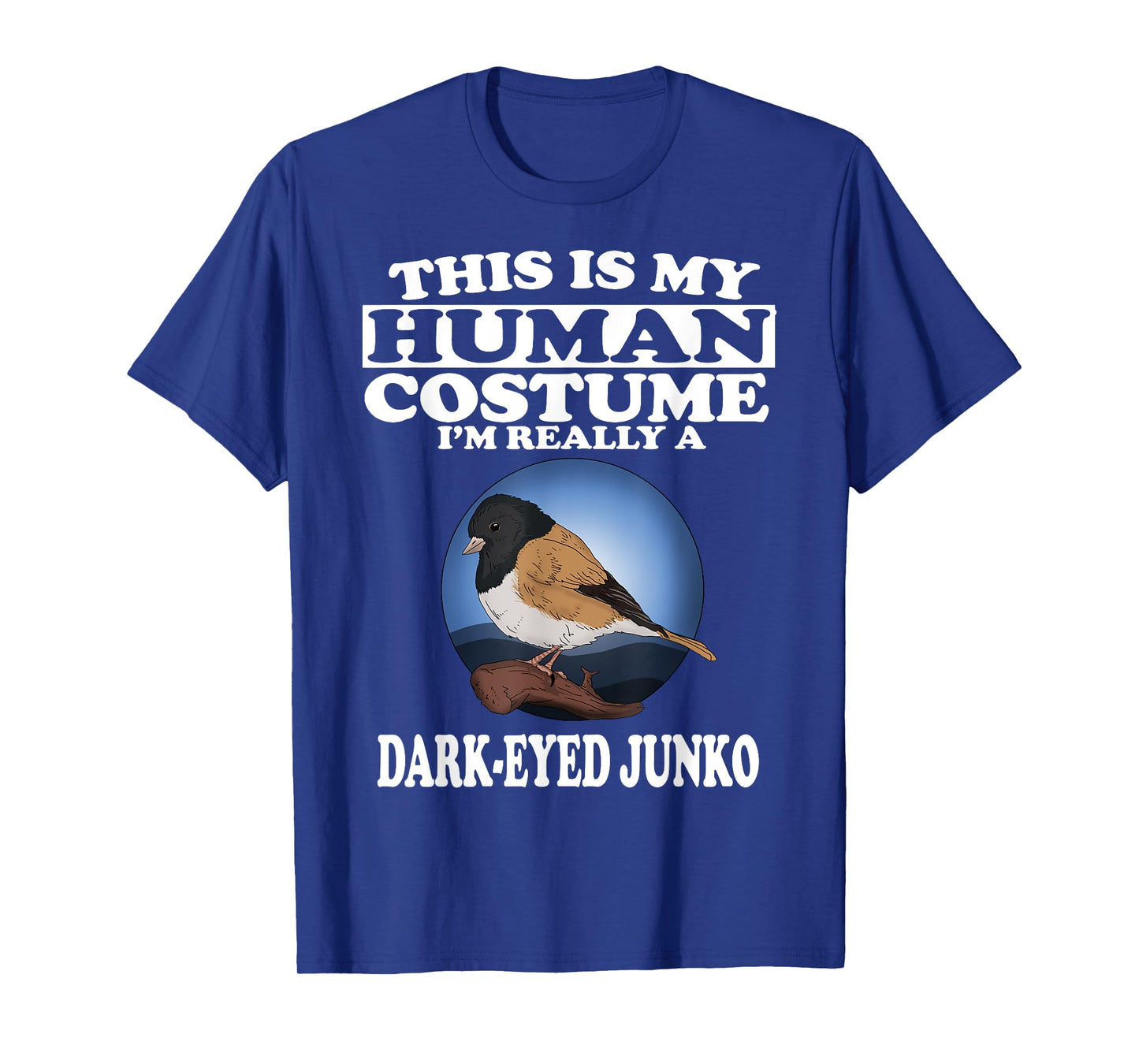 This Is My Human Costume I'm Really A Dark Eyed Junco Bird T-Shirt