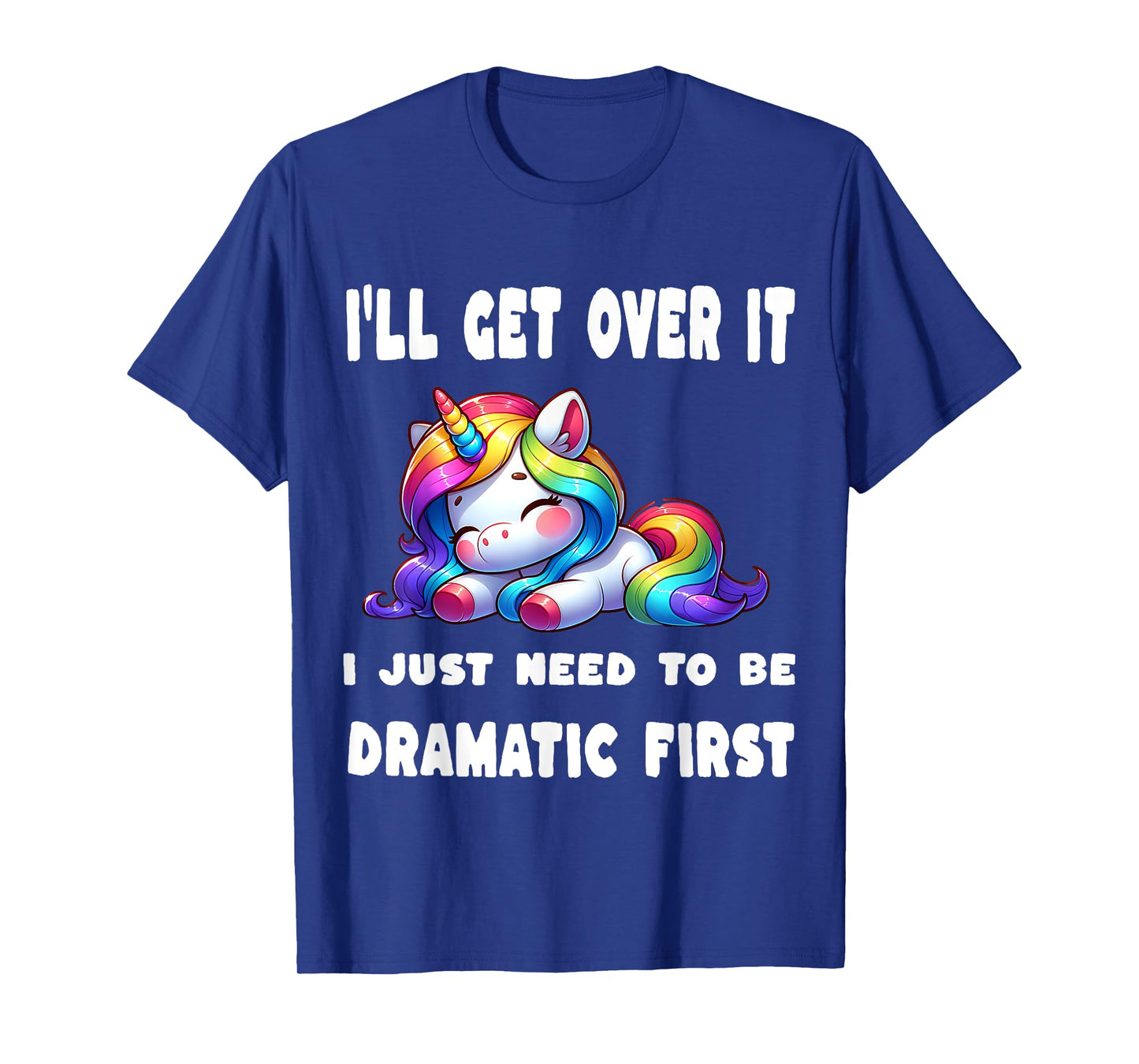 I'll Get Over It I Just Need To Be Dramatic First T-Shirt