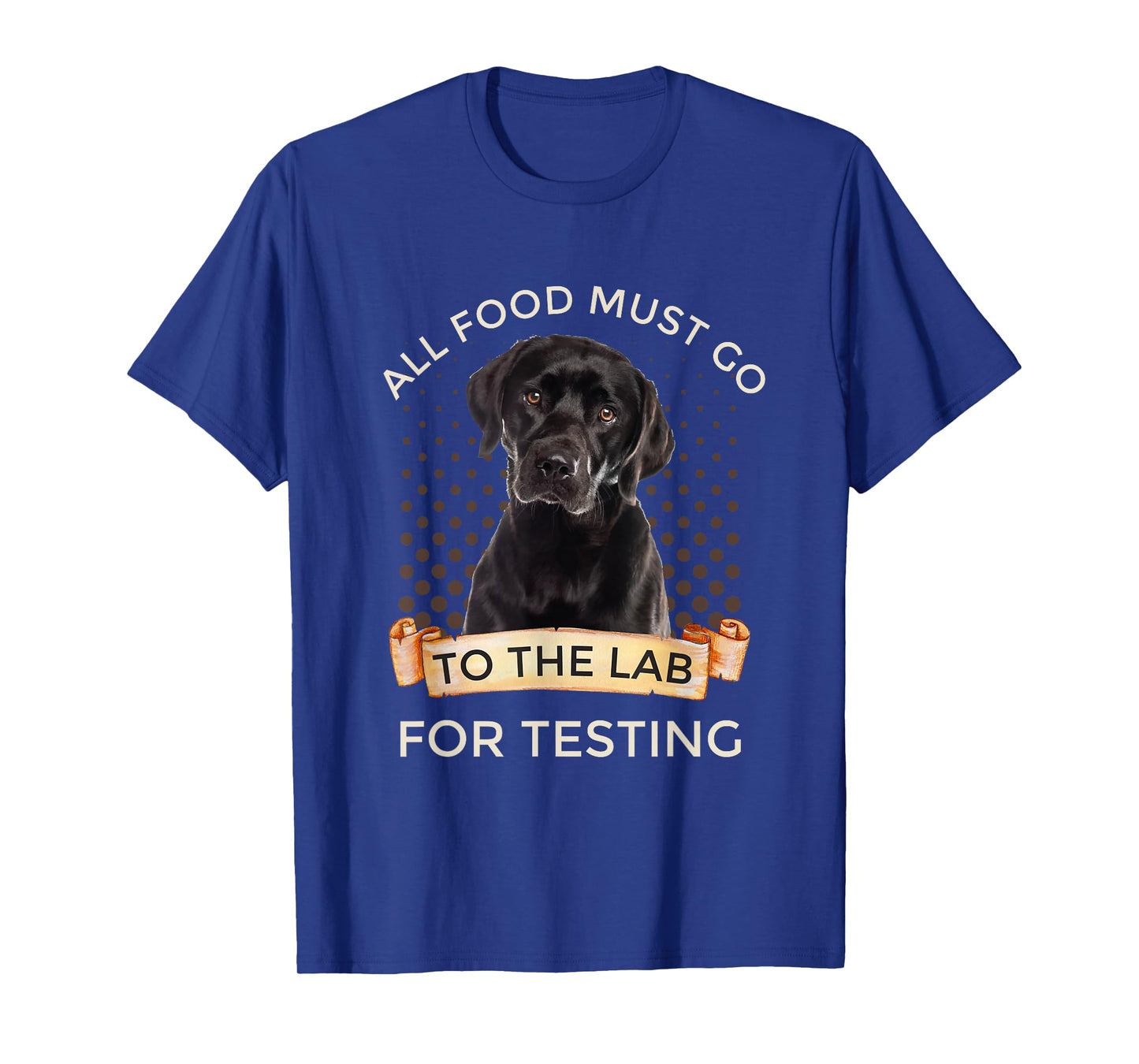 Labrador Gifts All Food Must Go To The Lab For Testing T-Shirt