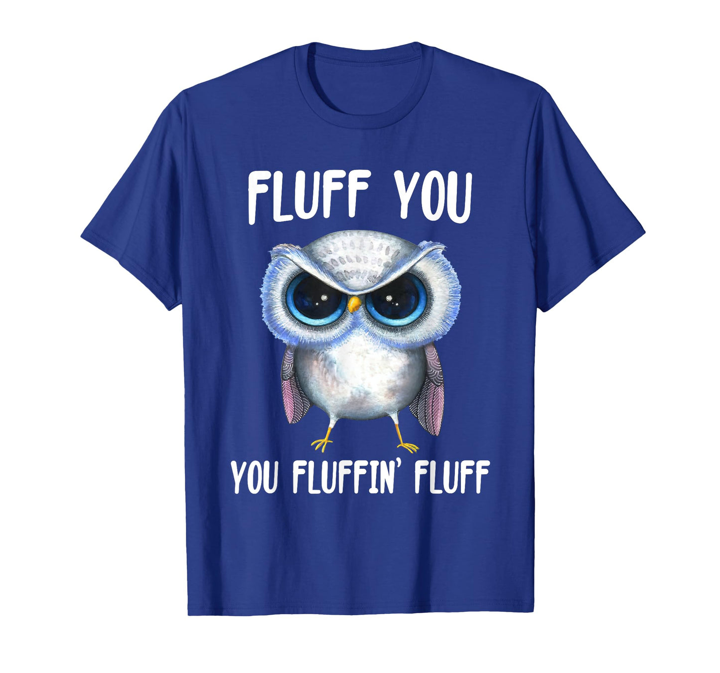 Fluff You You Fluffin Fluff Funny Owl Lovers T-Shirt