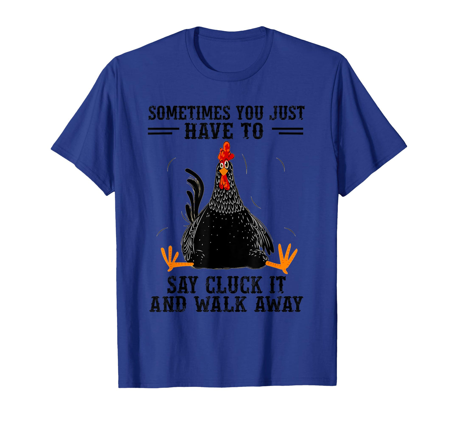Sometimes You Just Have To Say Cluck It And Walk Away T-Shirt