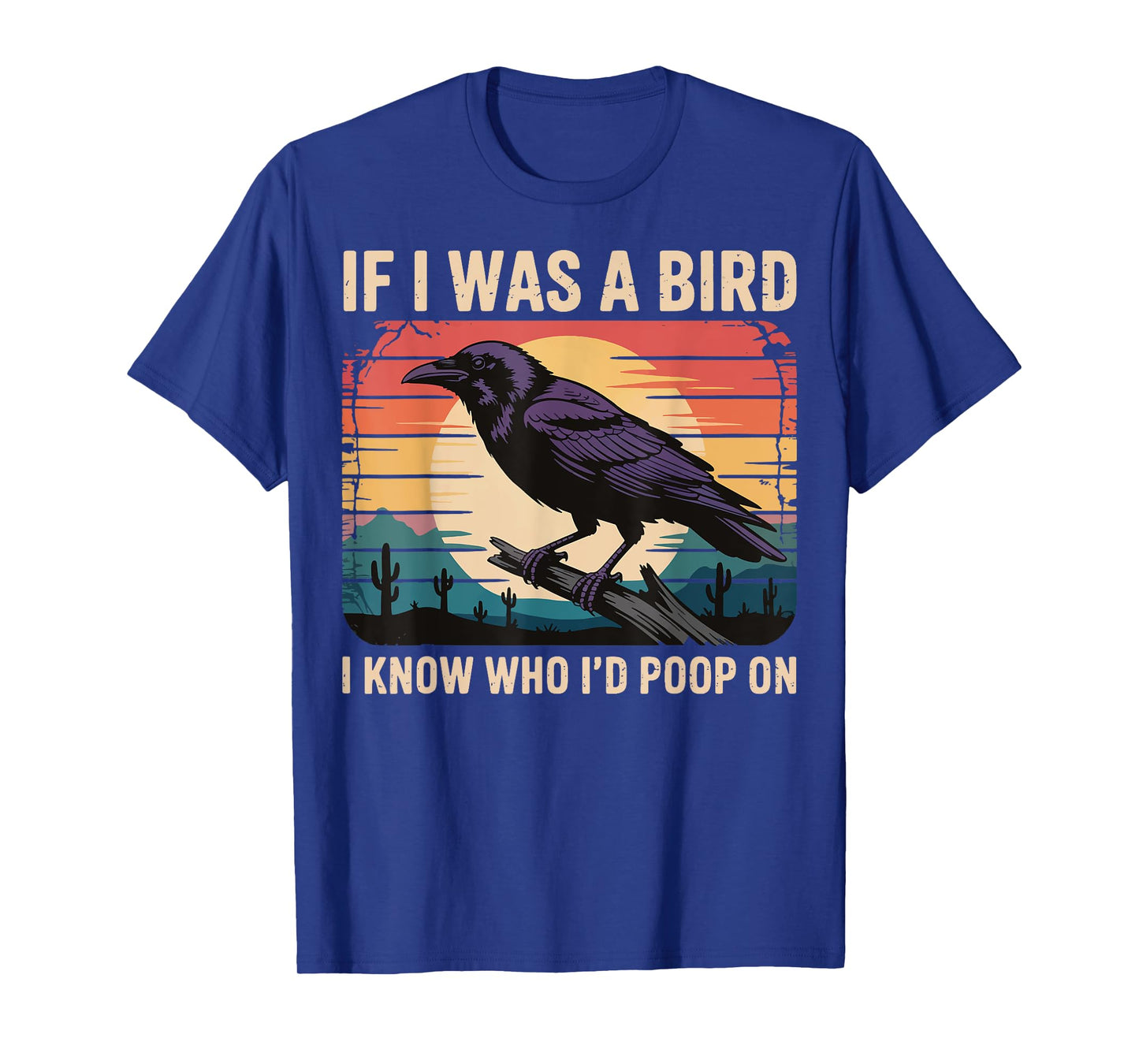 If I Was A Bird I Know Who I'd Poop On T-Shirt