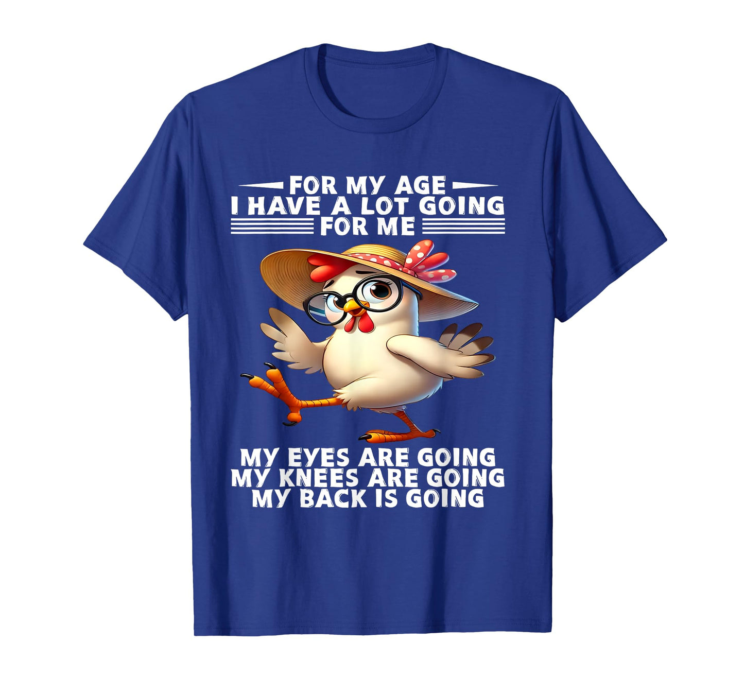 For my age I have a lot going for me My eyes are going knees T-Shirt