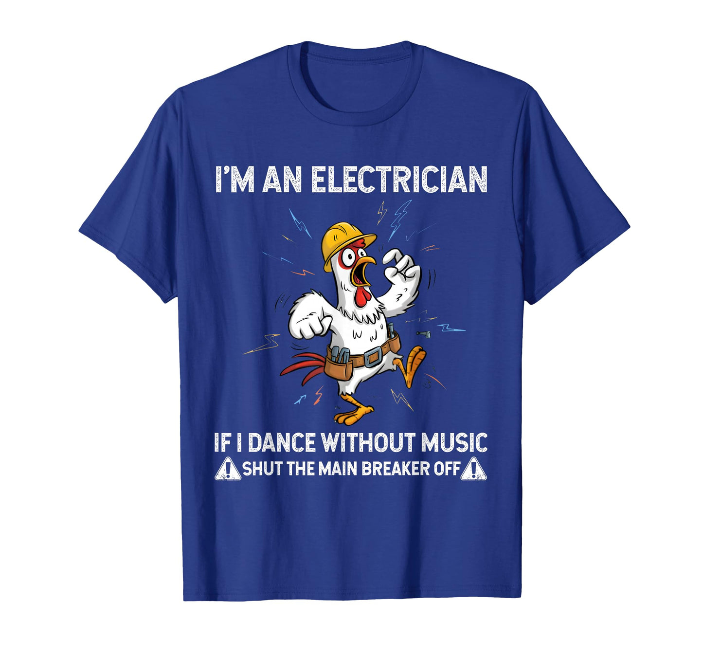 Chicken I'm an Electrician If I Dance Without Music Shut The T-Shirt