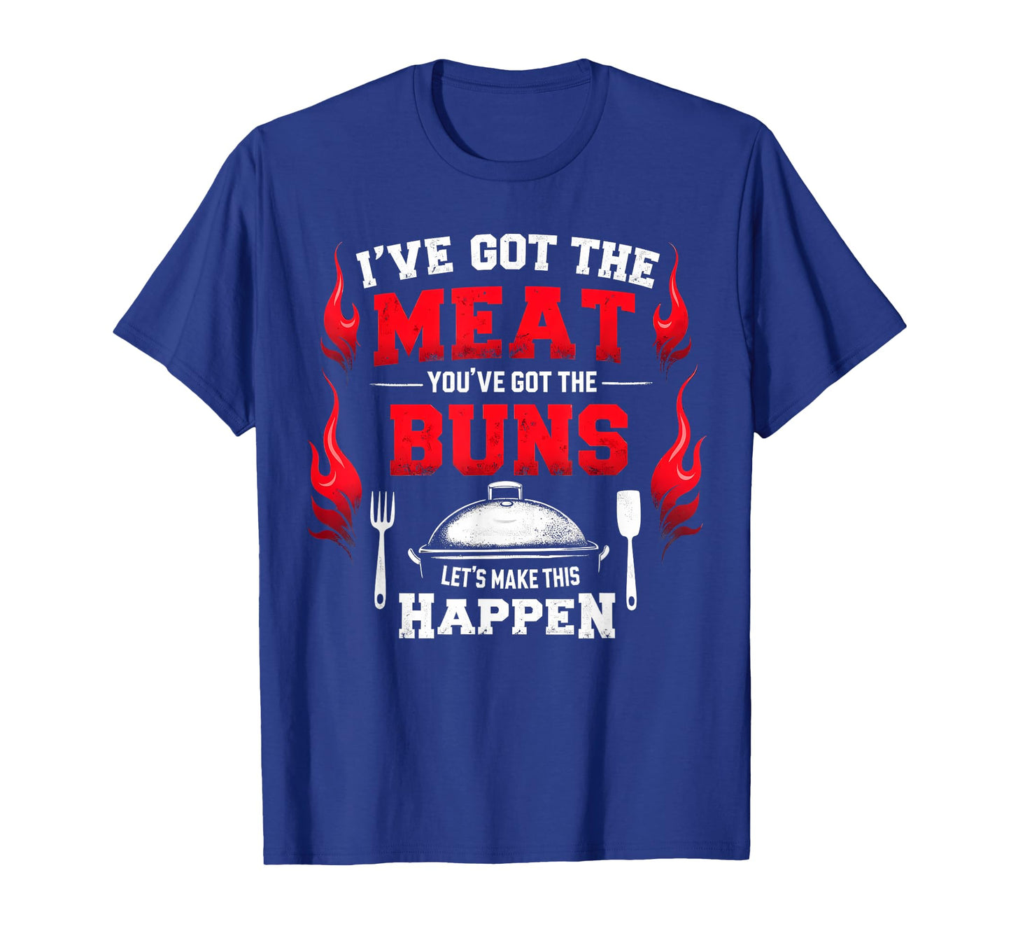 Funny I've Got The Meat You've Got Buns Grilling Grill BBQ T-Shirt