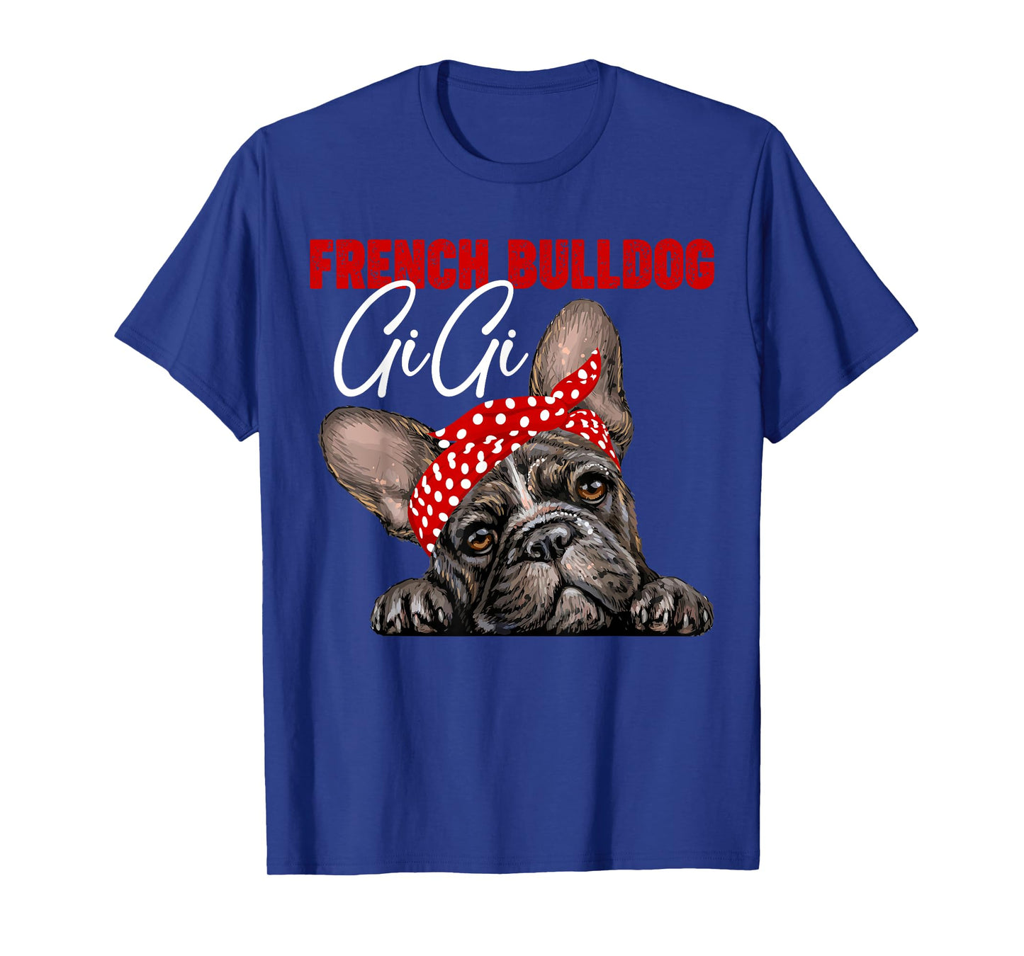 Funny French Bulldog Gigi Frenchie Dog Gigi Mama Mothers Day Men Women T-Shirt