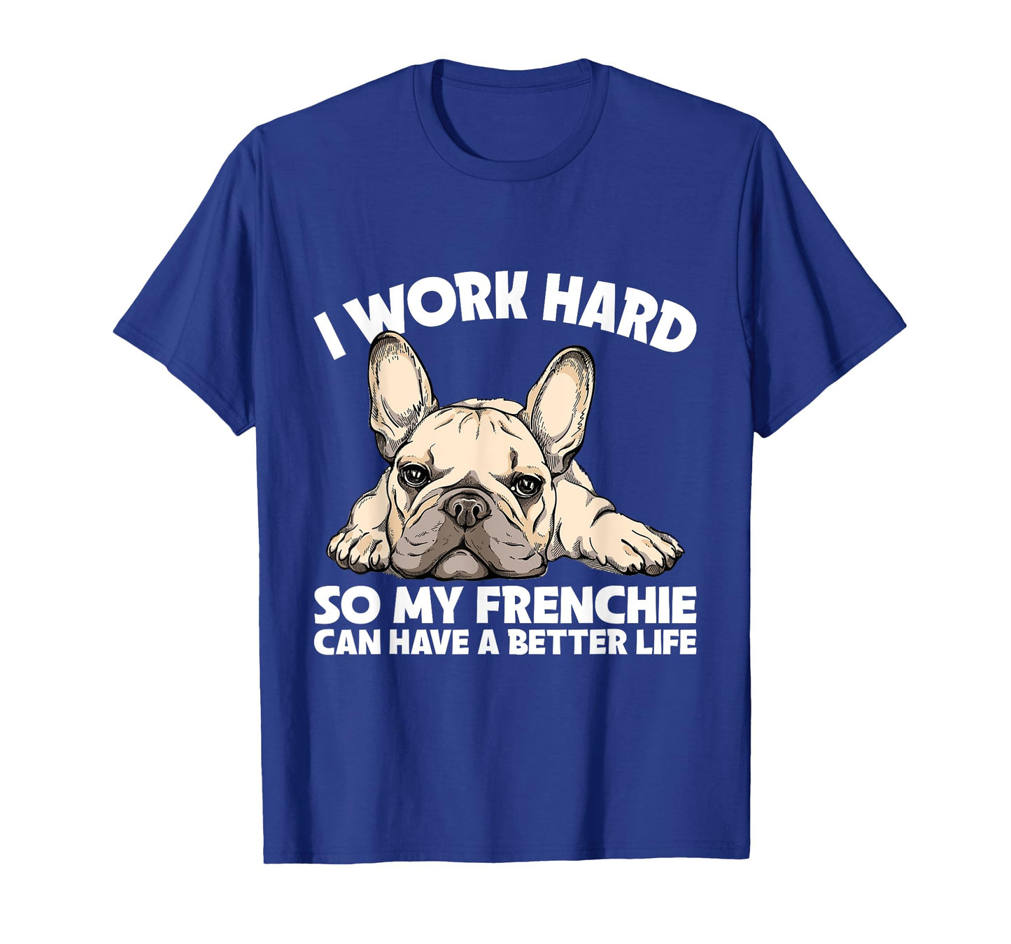 I Work Hard So My Frenchie Can Have A Better Life Gift T-Shirt