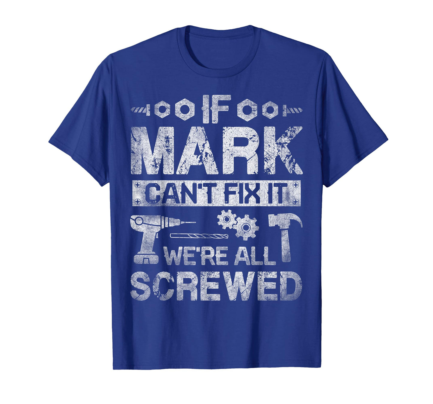 If Mark Can't Fix it We're All Screwed Funny Fathers Gift T-Shirt