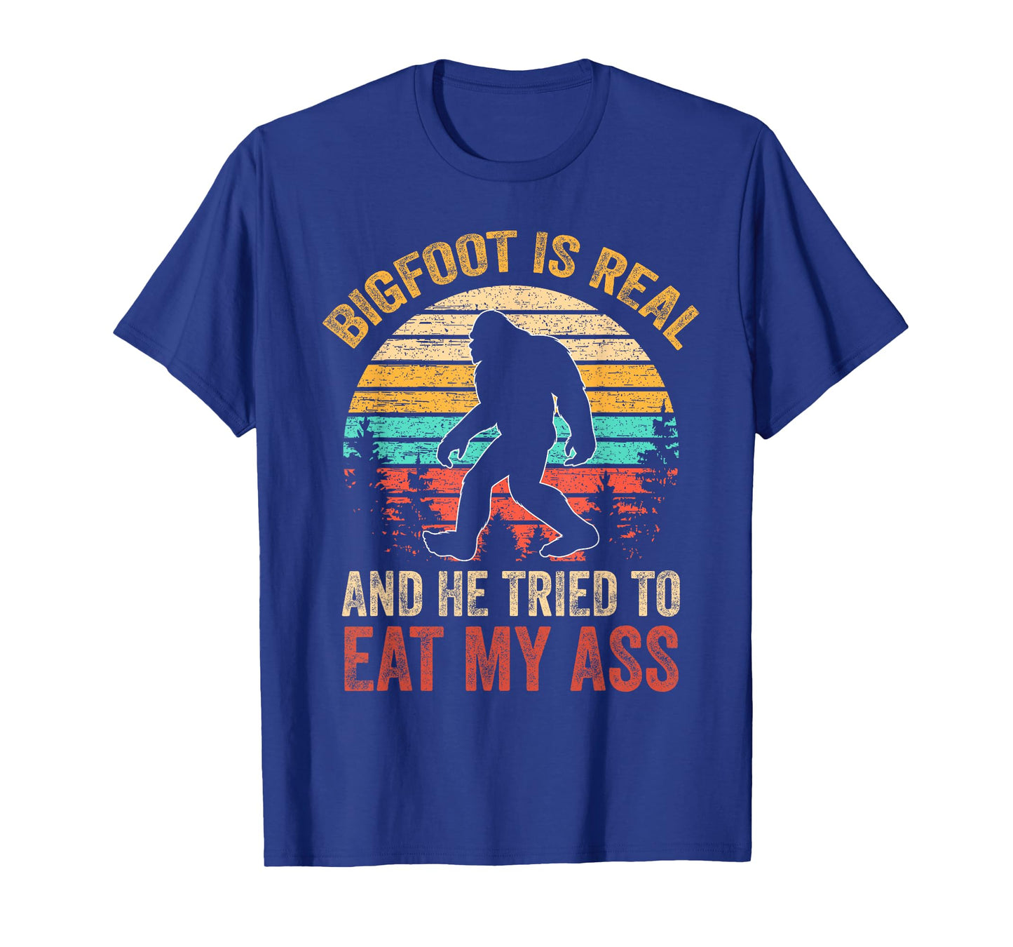 Bigfoot Is Real And He Tried To Eat My Ass Funny Sasquatch T-Shirt