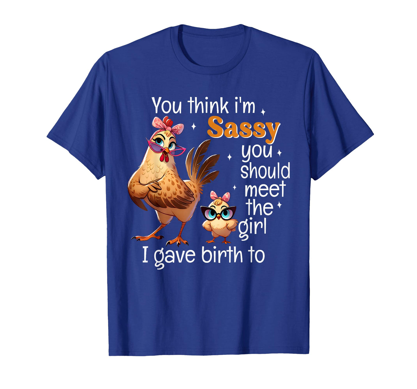 You Think I'm Sassy You Should Meet The Girl I Gave Birth To T-Shirt