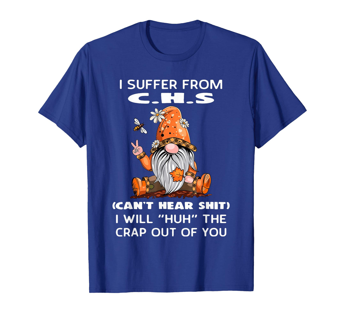 I Suffer from C.H.S Can't Hear Shit I Will Huh The Crap Out T-Shirt