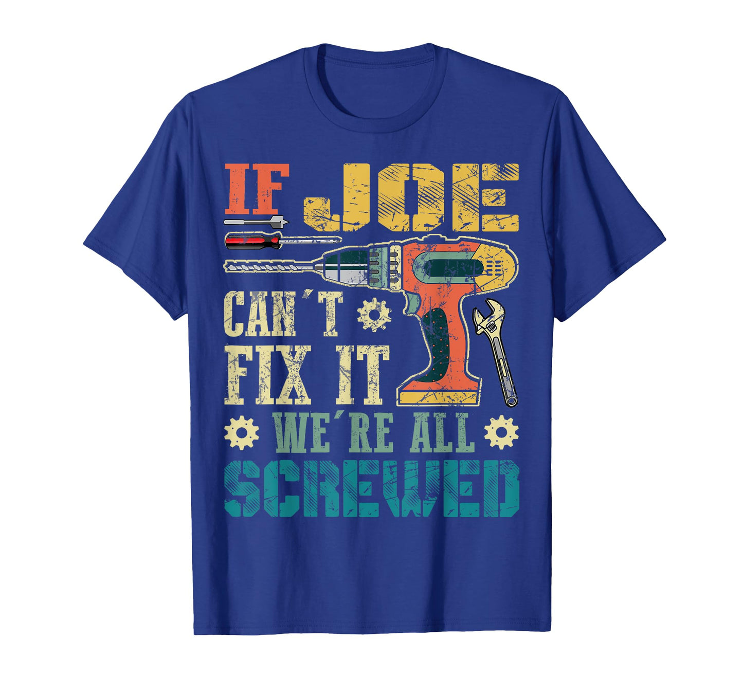 If Joe Can't Fix it We're All Screwed Funny Fathers Gift T-Shirt