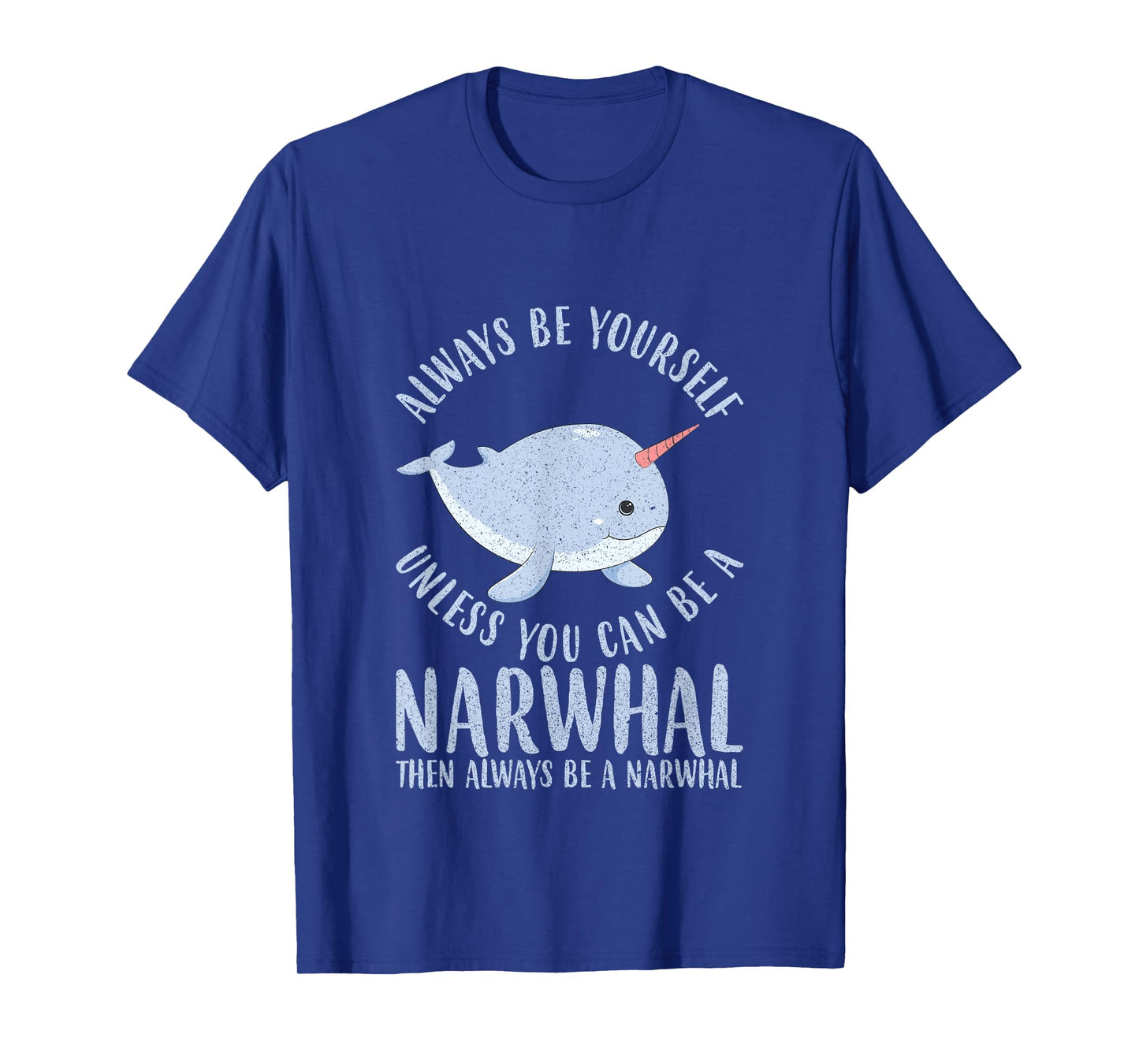Always Be Yourself Unless You Can Be A Narwhal T-Shirt Gift T-Shirt