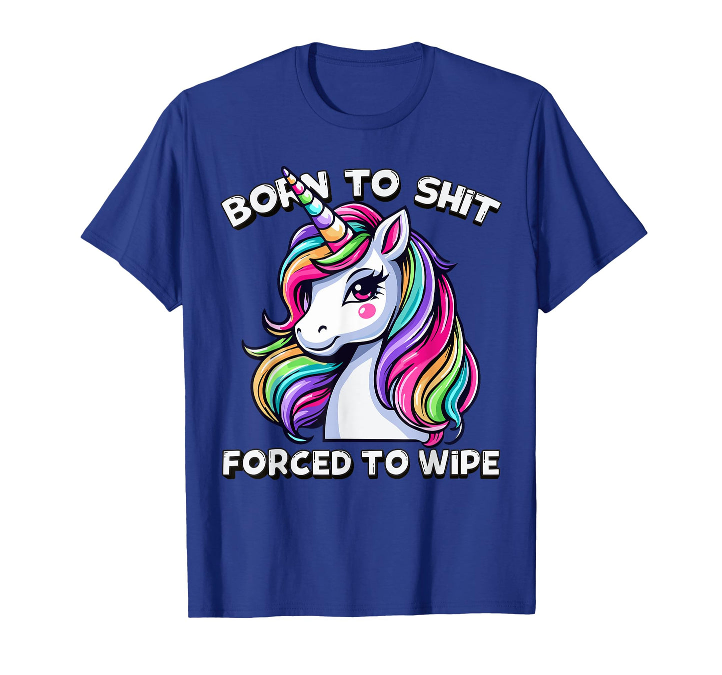 Born To Shit Forced To Wipe Sarcastic Men Women Cute Unicorn T-Shirt