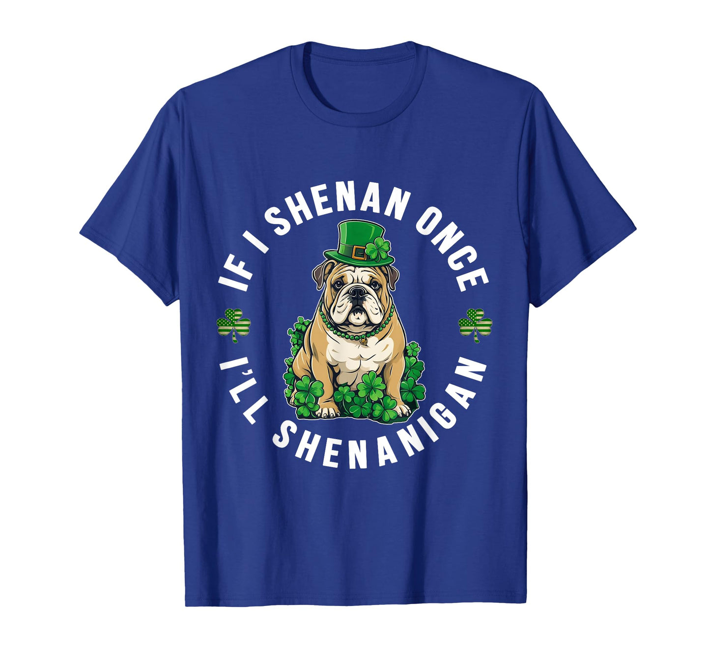 St Patrick's Day If I Shenan Once I'll Shenanigan Bulldog T-Shirt