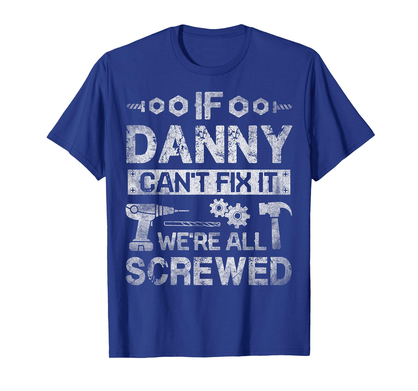 If Danny Can't Fix it We're All Screwed Funny Fathers Gift T-Shirt