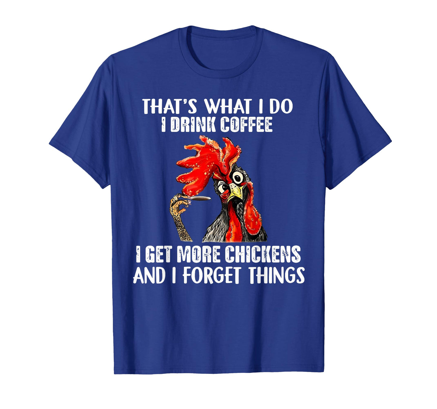 That's What I Do I Drink Coffee I Get More Chickens T-Shirt