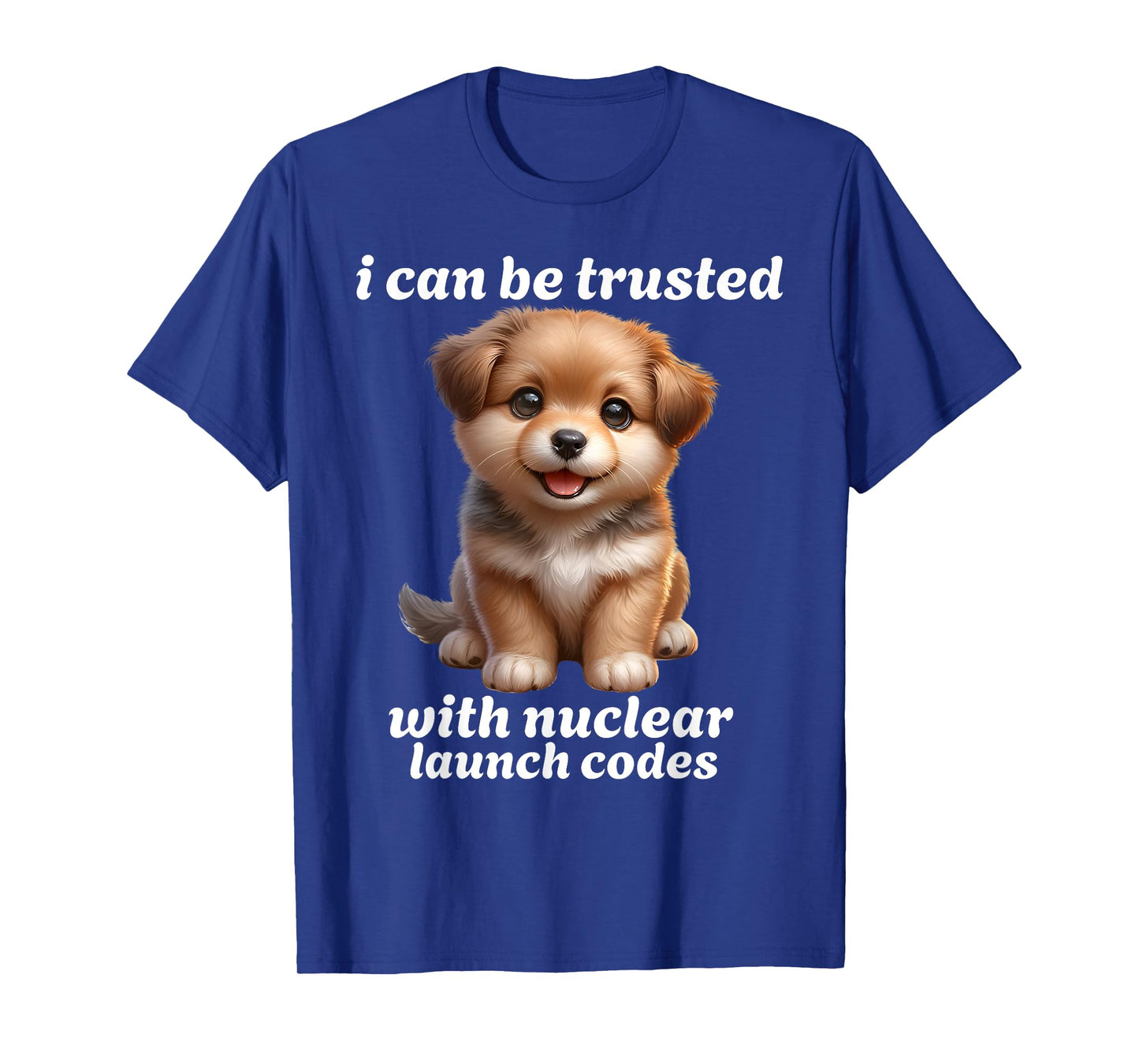 I Can-Be Trusted With Nuclear Launch Codes Funny Dog Meme Men Women T-Shirt