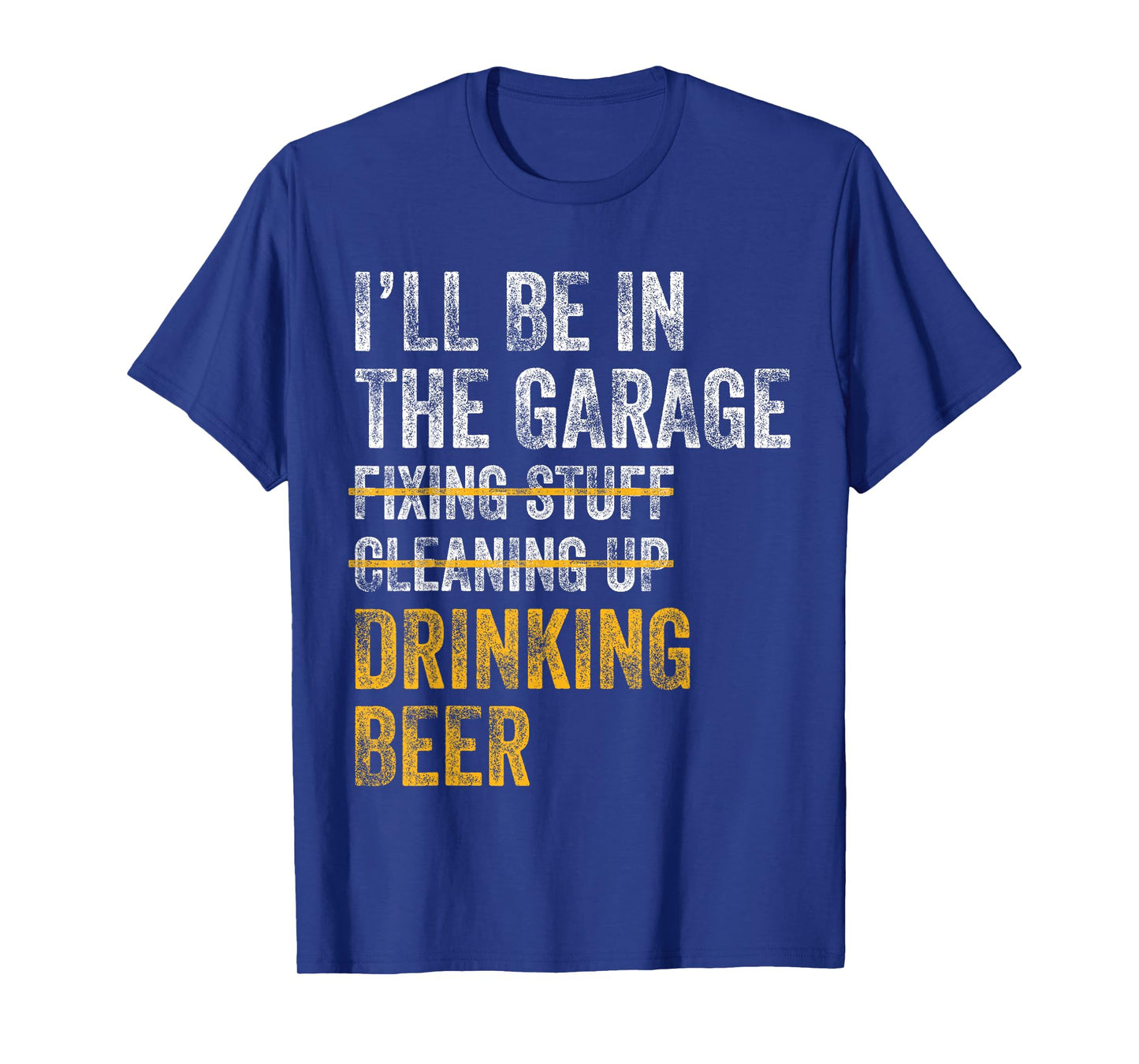 I'll Be In The Garage Fixing Stuff Cleaning Up Drinking Beer T-Shirt
