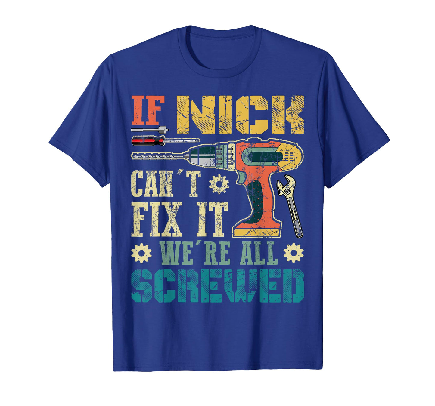 If Nick Can't Fix it We're All Screwed Funny Fathers Gift T-Shirt