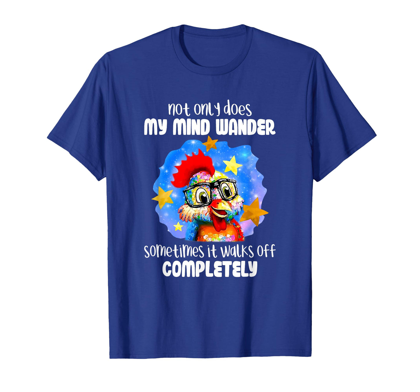 Not Only Does My Mind Wander Sometimes It Walks Off Chicken T-Shirt