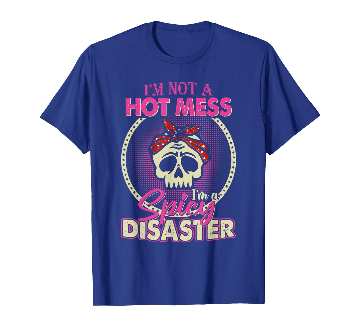 I'm Not A Hot Mess I Am A Spicy Disaster T-Shirt