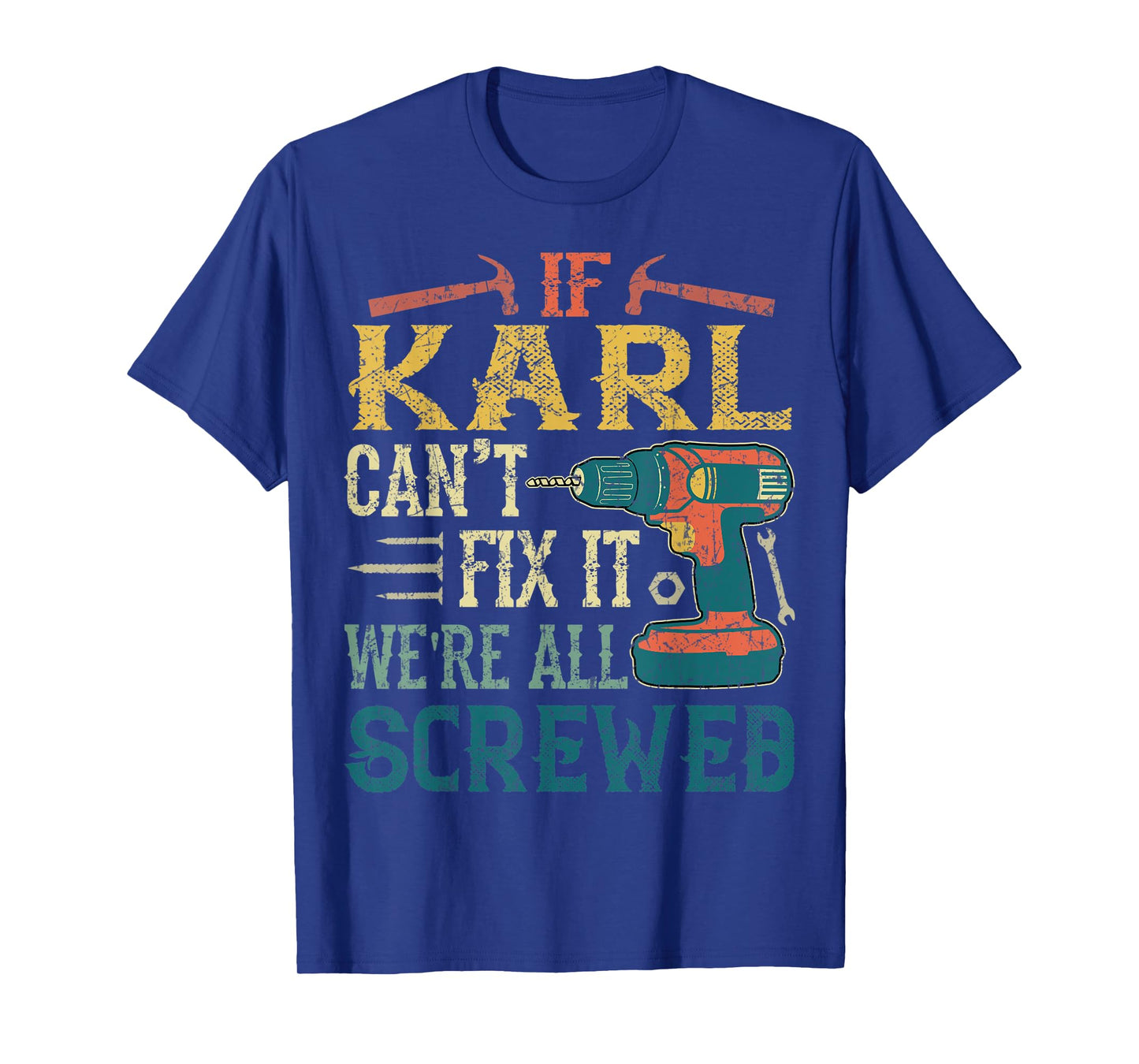 Mens If Karl Can't Fix it We're All Screwed Funny Fathers Gift T-Shirt