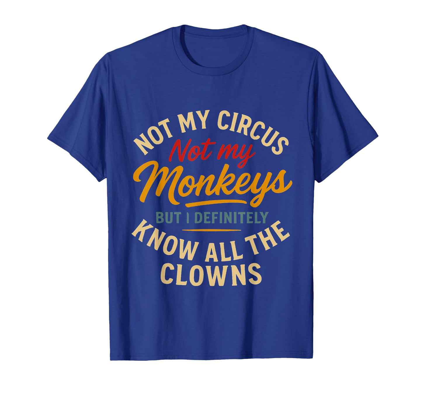 Not My Circus Not My Monkeys But I Know All The Clowns T-Shirt