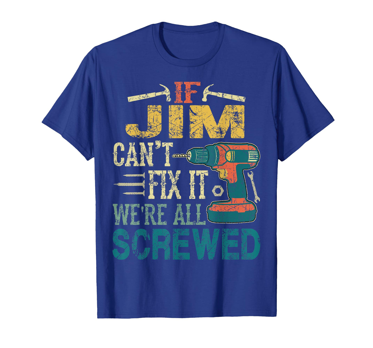 If Jim Can't Fix it We're All Screwed Funny Fathers Gift T-Shirt
