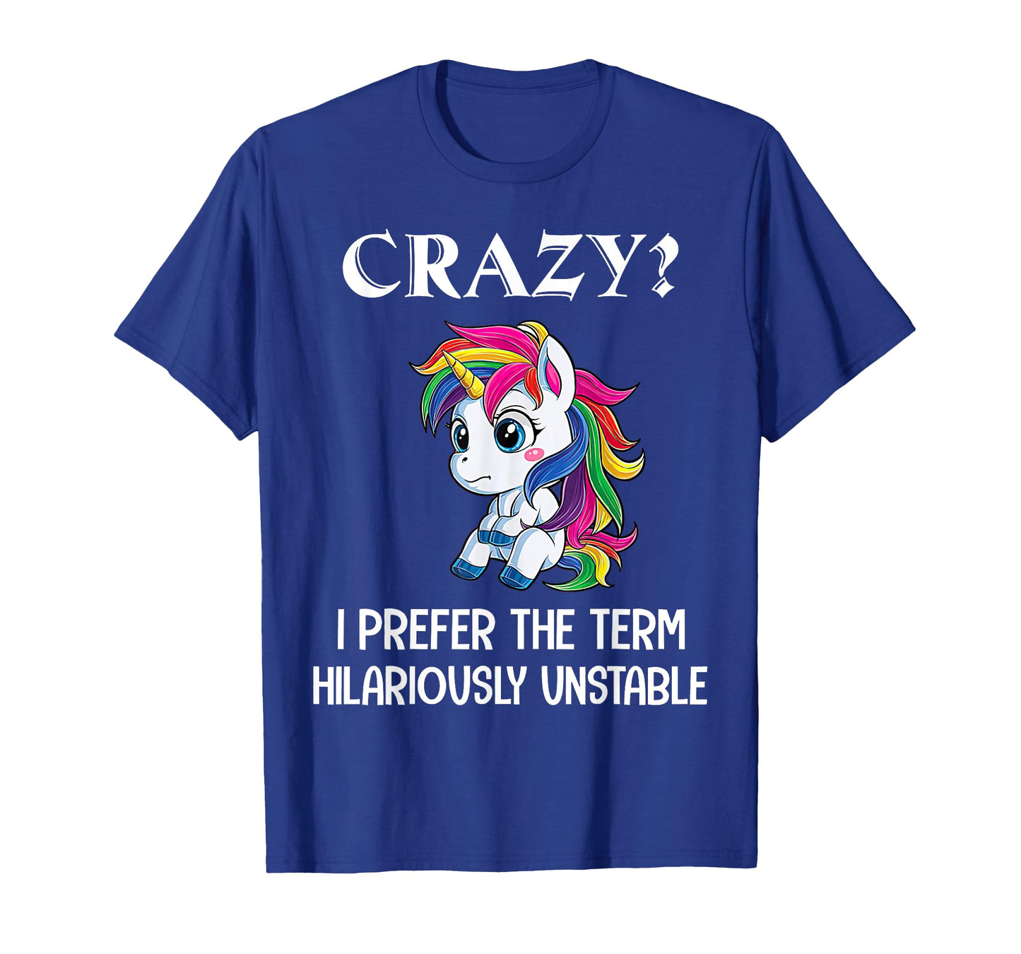 Crazy I Prefer The Term Hilariously Unstable Unicorn Lovers T-Shirt
