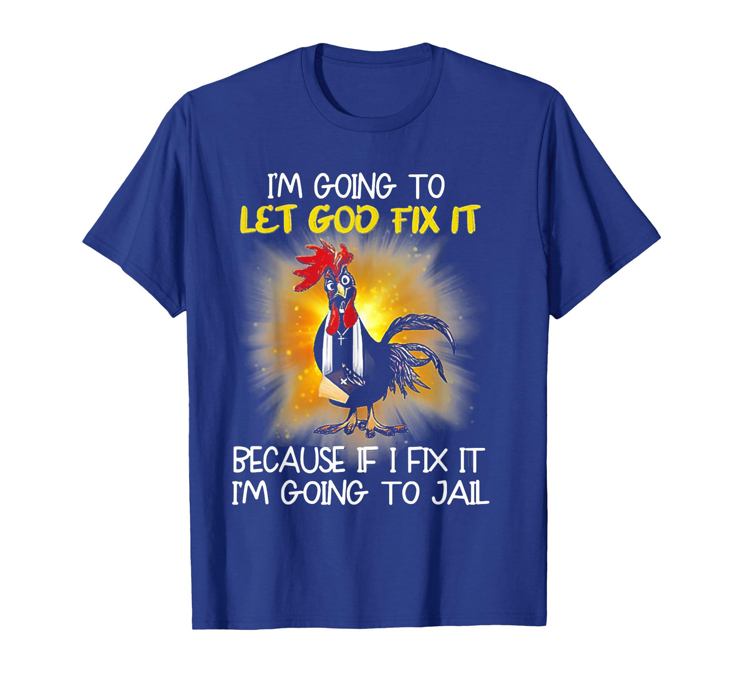 Chicken - I'm Going To Let God Fix It Because If I Fix It T-Shirt