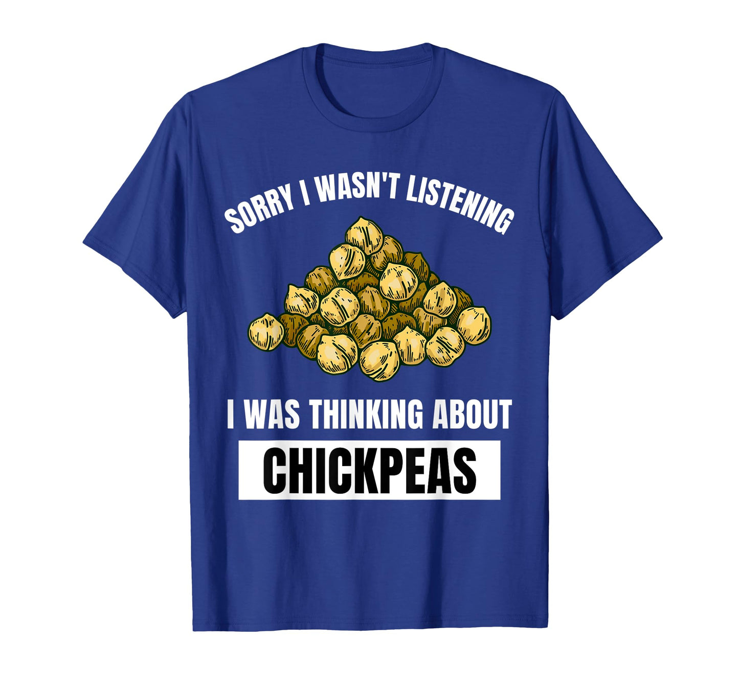 Chickpeas Sorry Wasn't Listening Thinking About Chickpeas T-Shirt