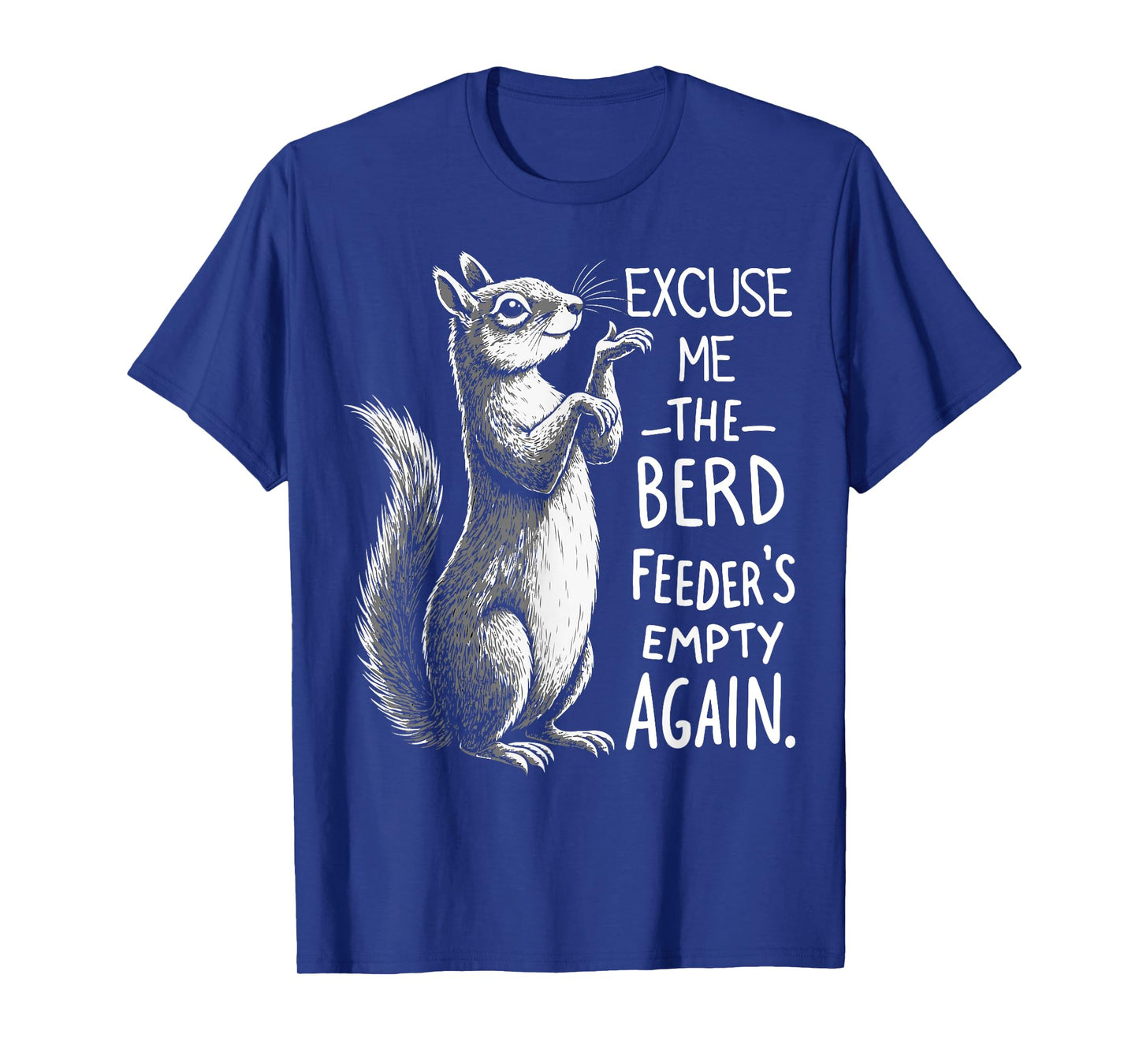 Excuse Me Bird Feeder's Empty Again Funny Squirrel T-Shirt