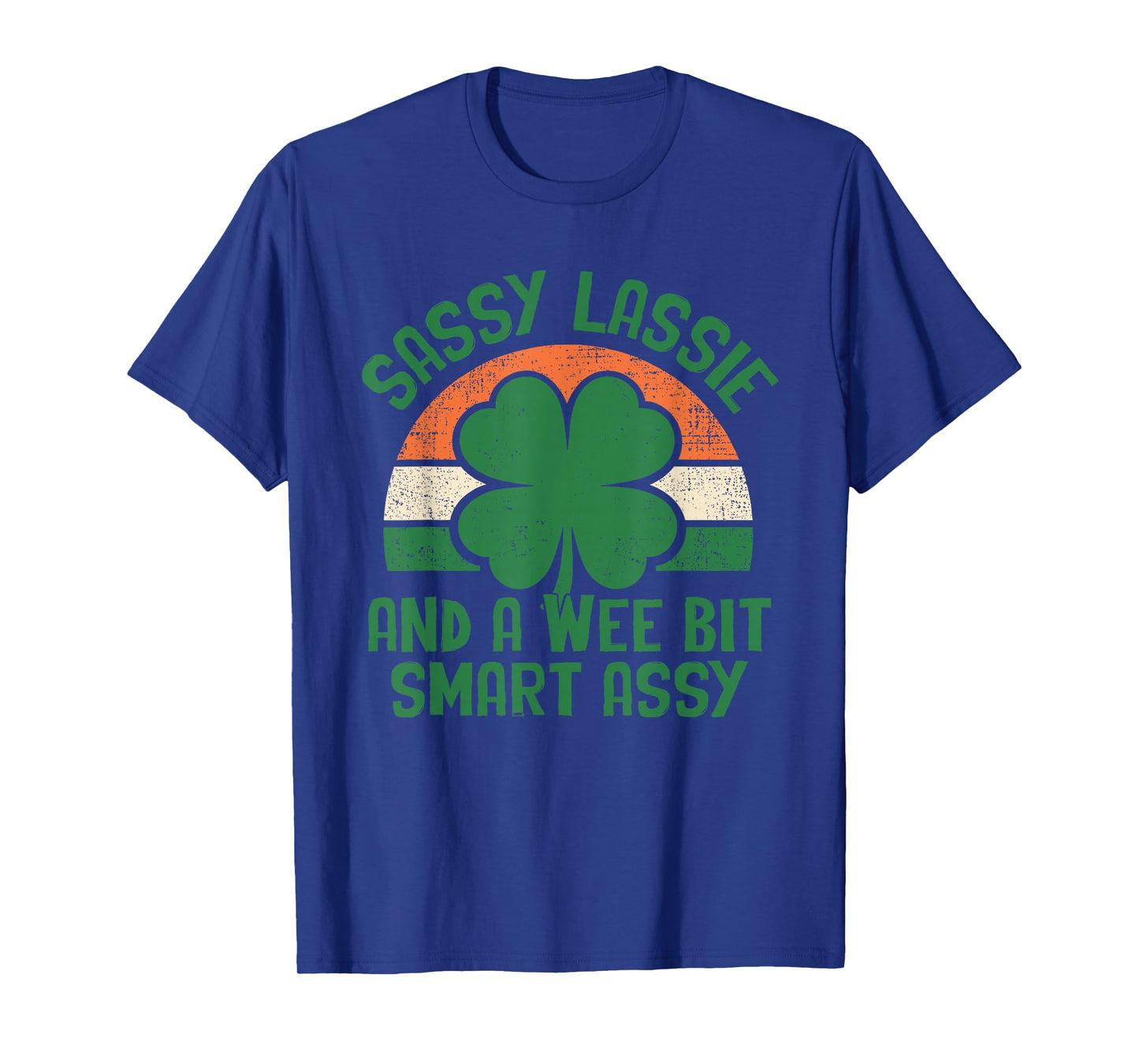 Sassy Lassie and A Wee Bit Smart Assy St Patricks Day Humor T-Shirt - T-Shirt | Royal