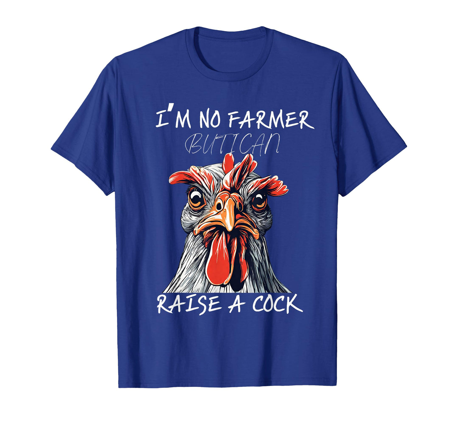 I'm No Farmer But I, Can Raise A Cock Chicken T-Shirt