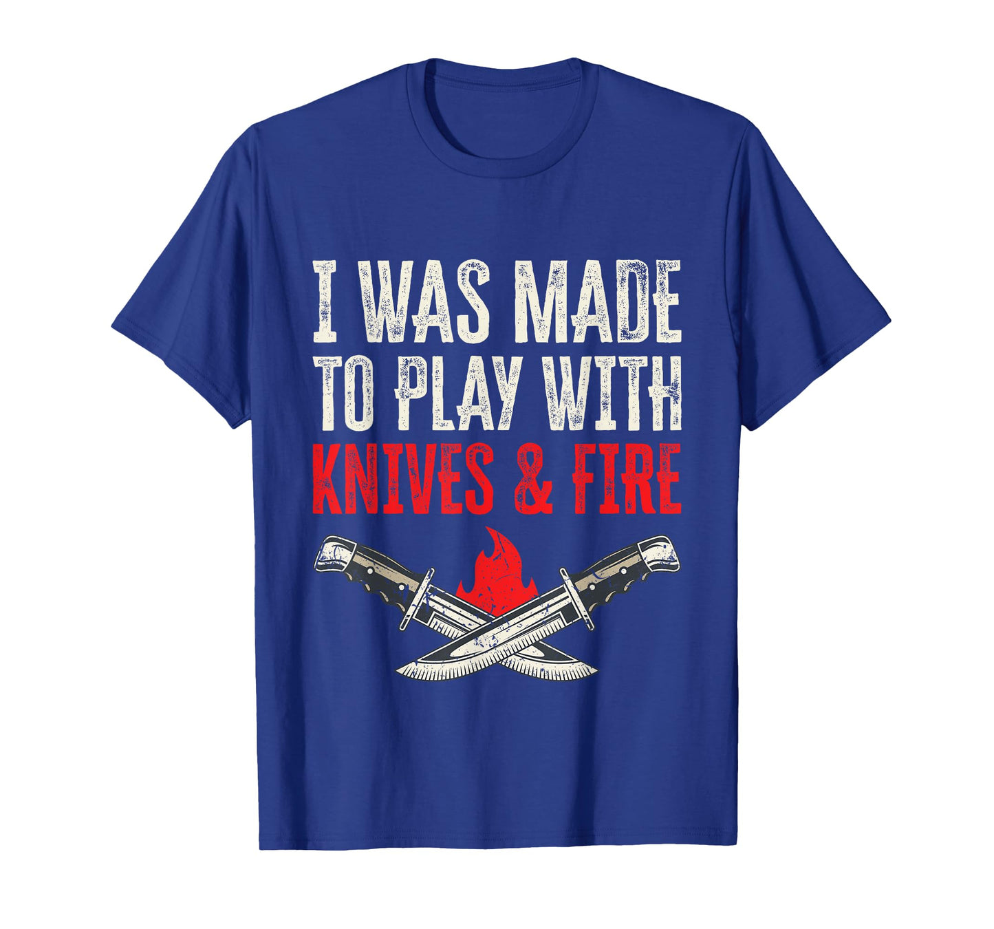I Was Made To Play With Knives And Fire T-Shirt