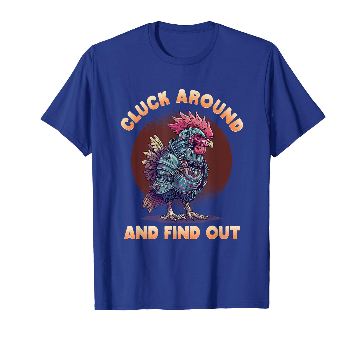 Cluck Around And FInd Out Shirt - Cluck Around And FInd Out T-Shirt