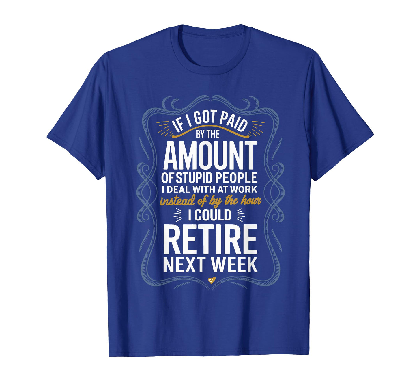 If I Got Paid By The Amount Of Stupid People I Deal At Work T-Shirt