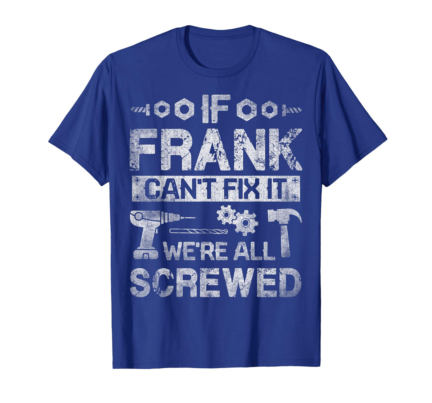 If Frank Can't Fix it We're All Screwed Funny Fathers Gift T-Shirt