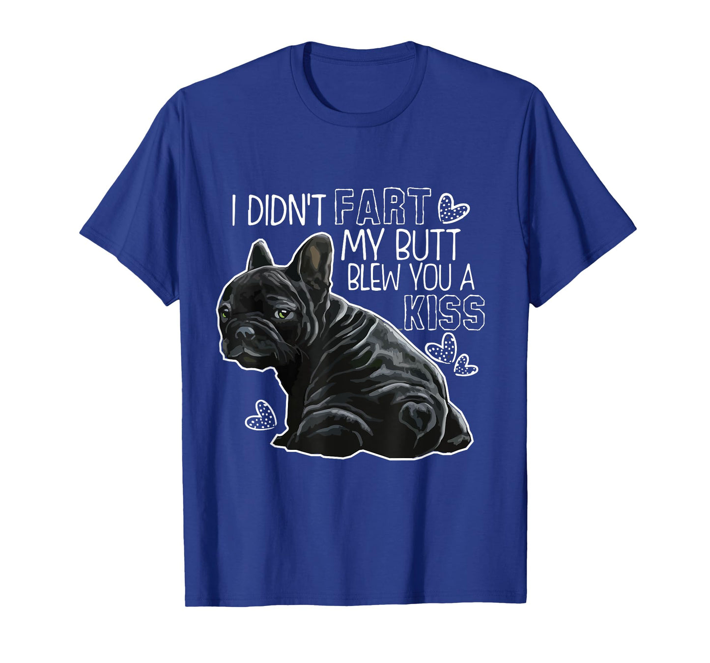 I Didn't Fart My Butt Blew You A Kiss, Funny French bulldog T-Shirt
