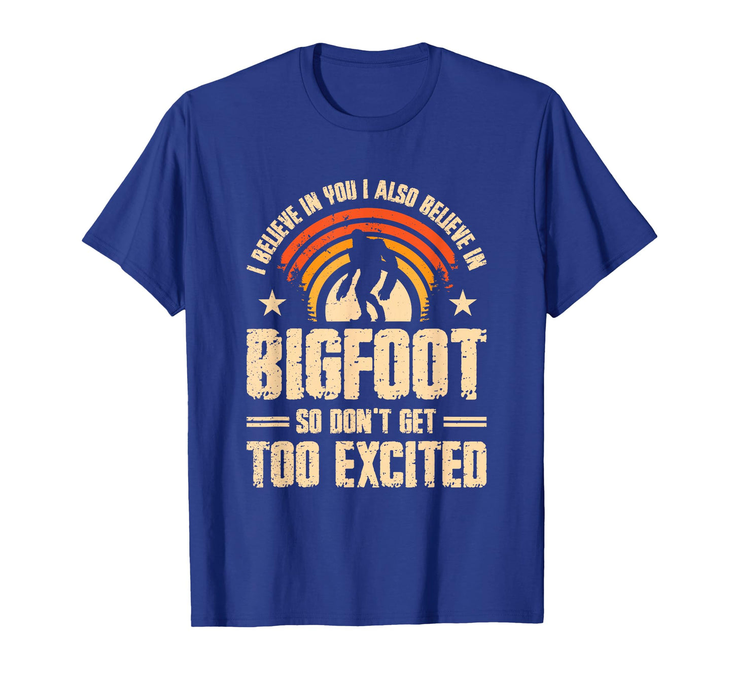 I Believe In You I Believe In Bigfoot Don't Get Too Excited T-Shirt