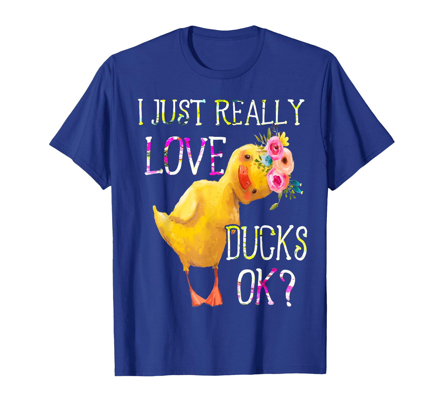 I Just Really Love Ducks Ok Flowers Duck Owner Lover Style T-Shirt