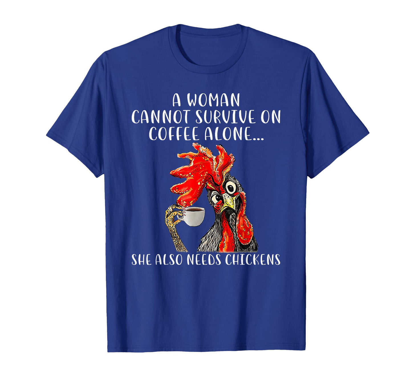 A Woman Cannot Survive On Coffee Alone She Needs Chickens T-Shirt
