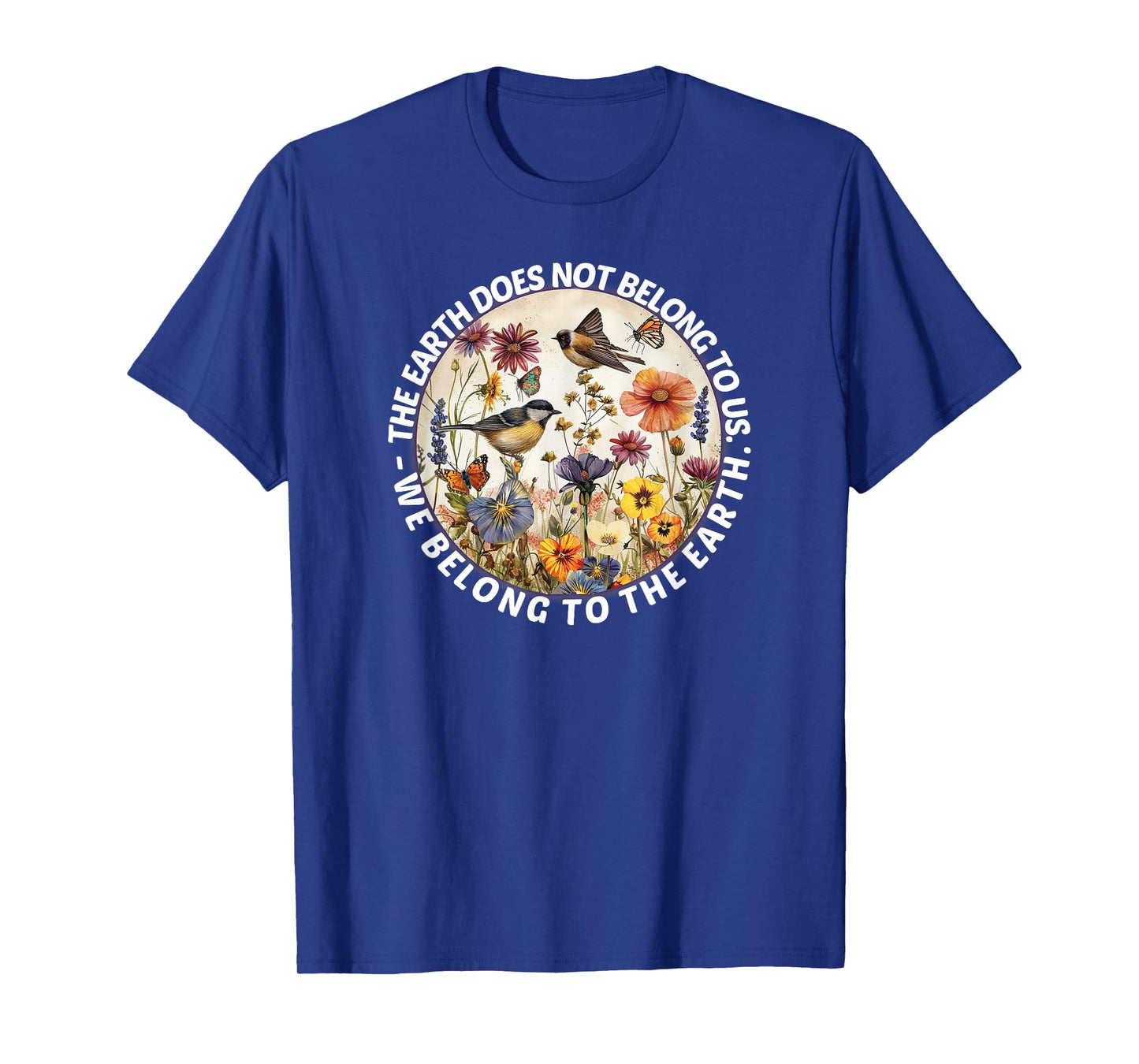Earth does not belong to us, we belong to the nature of the earth T-Shirt