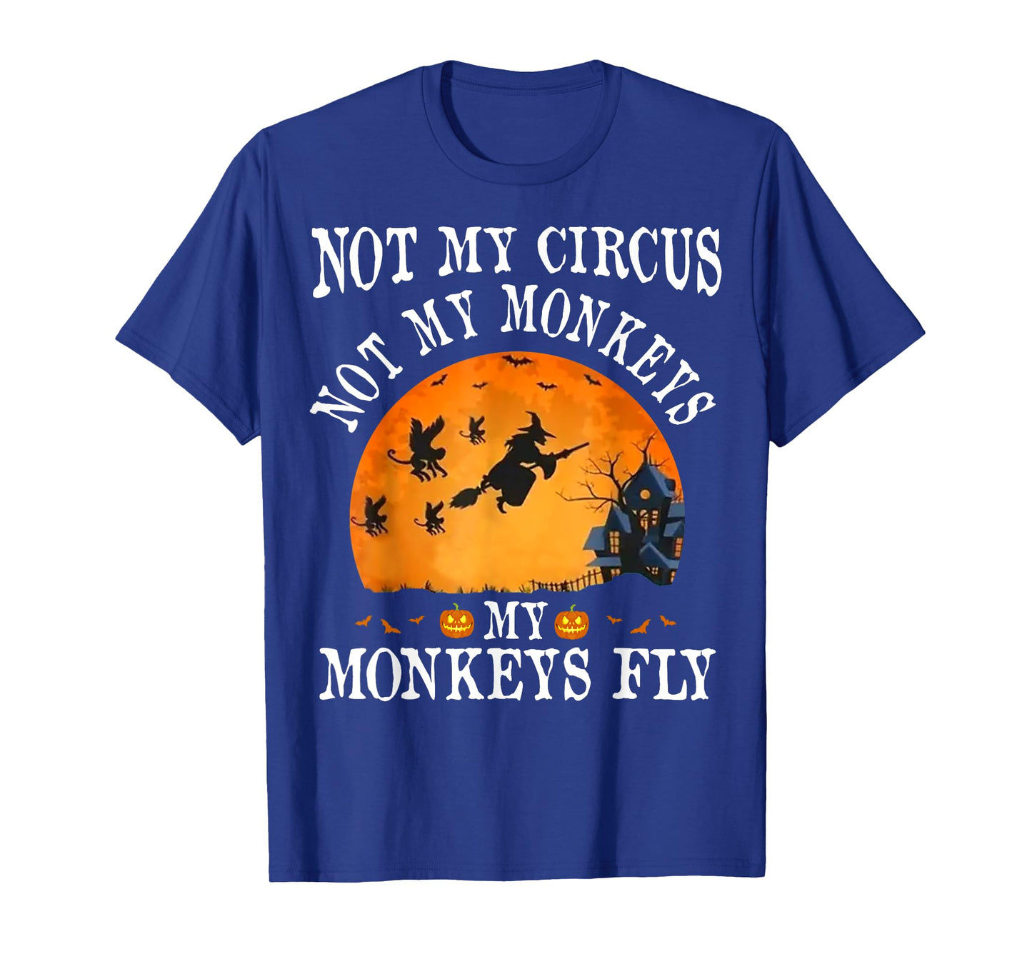 Not My Circus Not My Monkeys My Monkeys Fly Funny Halloween T-Shirt