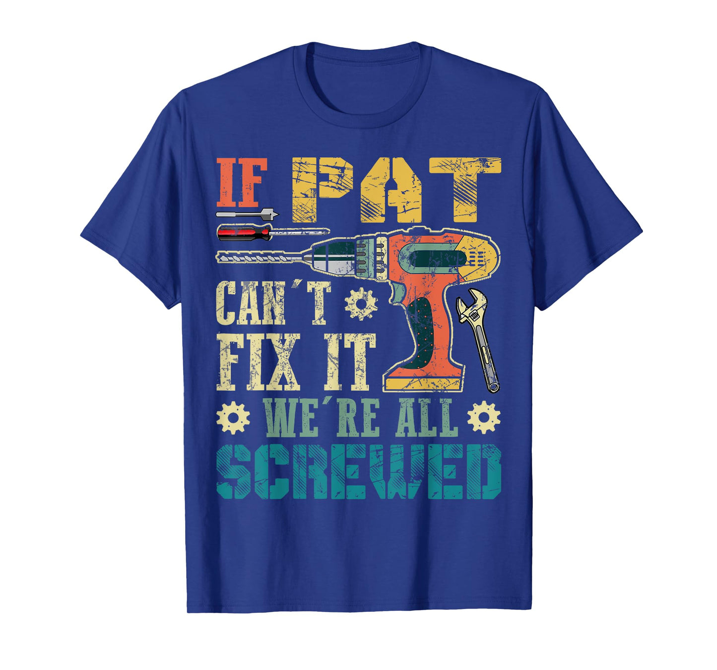If Pat Can't Fix it We're All Screwed Funny Fathers Gift T-Shirt