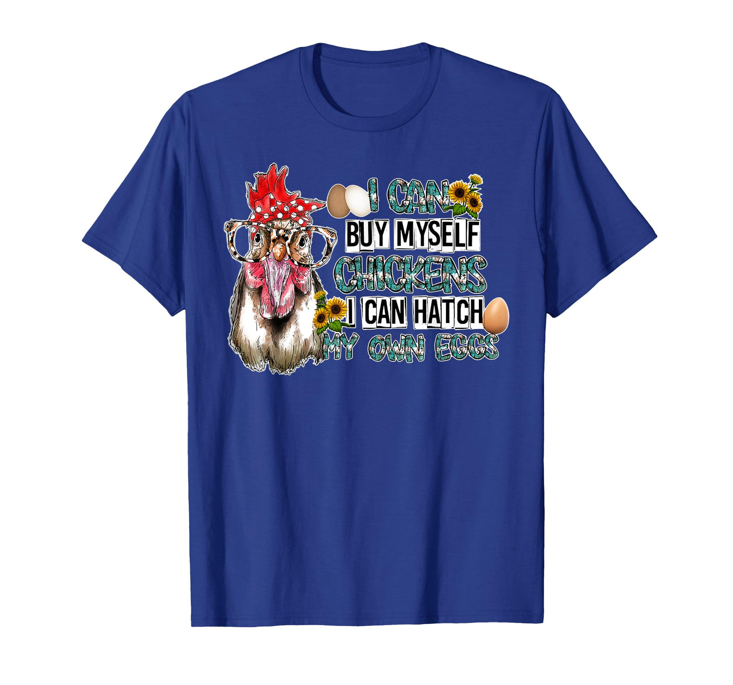 I Can Buy Myself Chickens I Can Hatch My Own Eggs T-Shirt