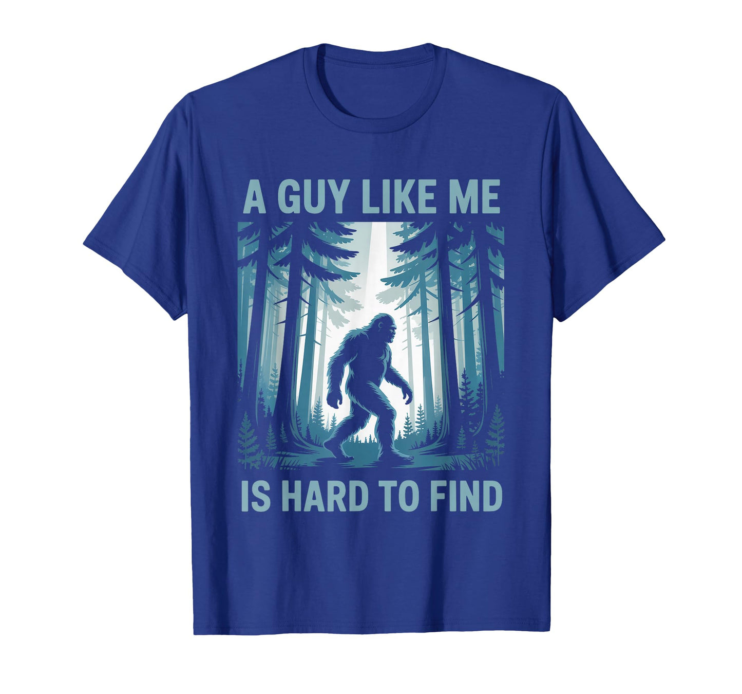 Funny Bigfoot A Guy Like Me Is Hard To Forest Find T-Shirt