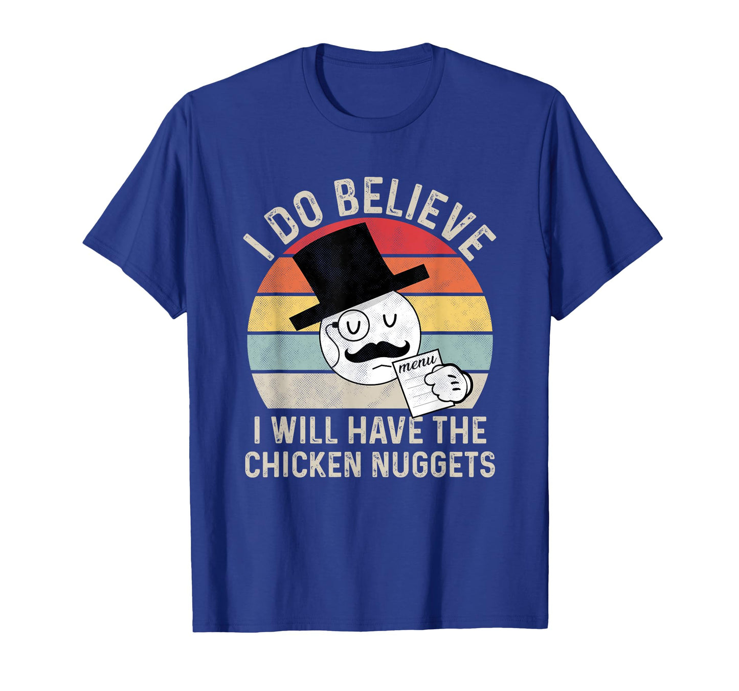 I Do Believe I Will Have The Chicken Nuggets , Fuuny T-Shirt